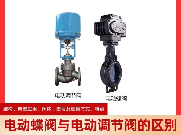 電動(dòng)蝶閥與電動(dòng)調(diào)節(jié)閥的區(qū)別，從結(jié)構(gòu)、典型應(yīng)用、閥體、型號(hào)及連接方式、特點(diǎn)四個(gè)方面解析